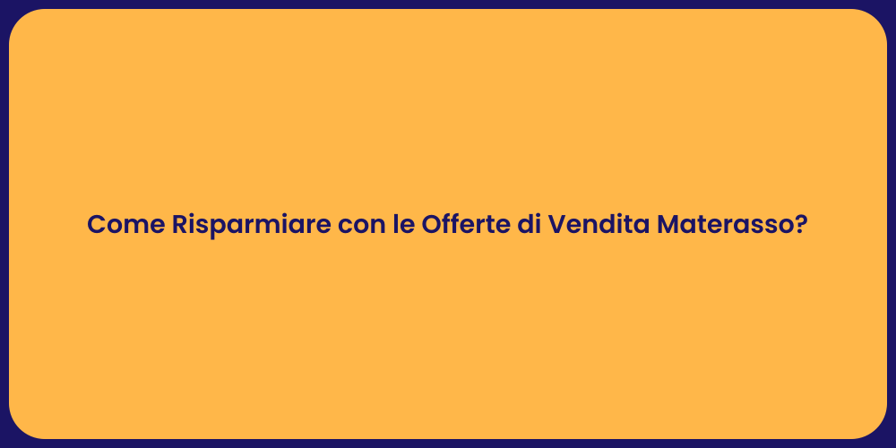 Come Risparmiare con le Offerte di Vendita Materasso?
