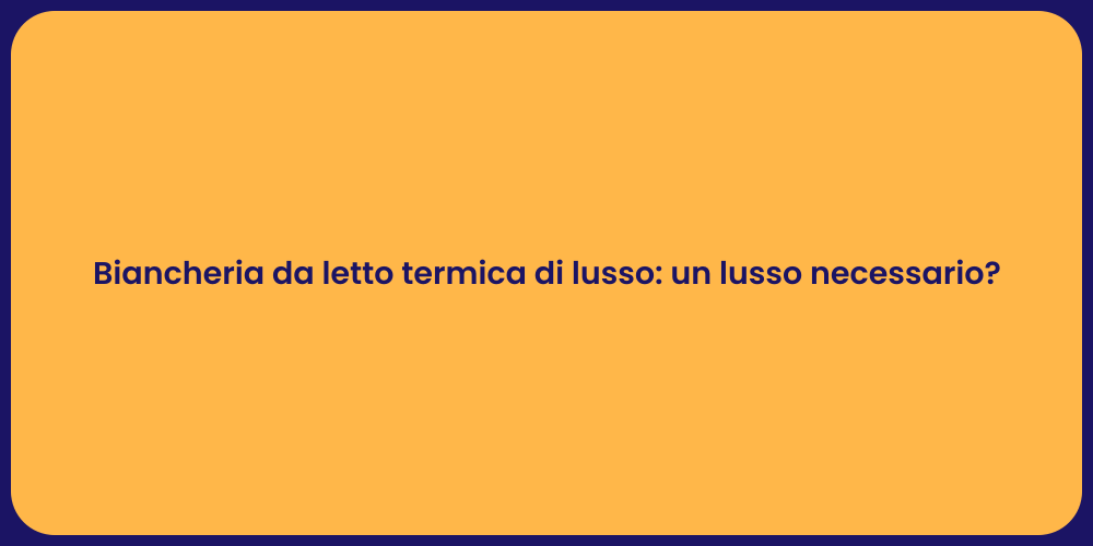 Biancheria da letto termica di lusso: un lusso necessario?