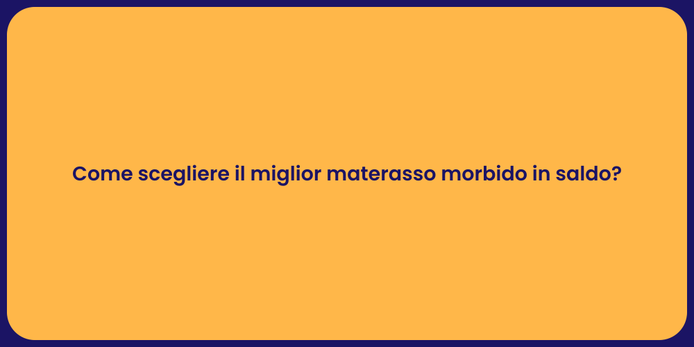 Come scegliere il miglior materasso morbido in saldo?
