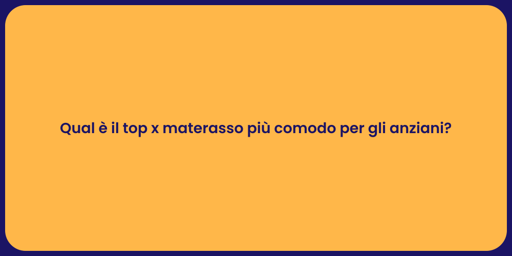 Qual è il top x materasso più comodo per gli anziani?