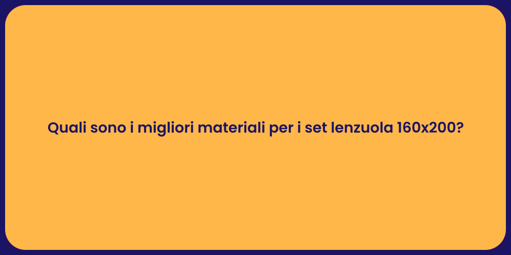 Quali sono i migliori materiali per i set lenzuola 160x200?