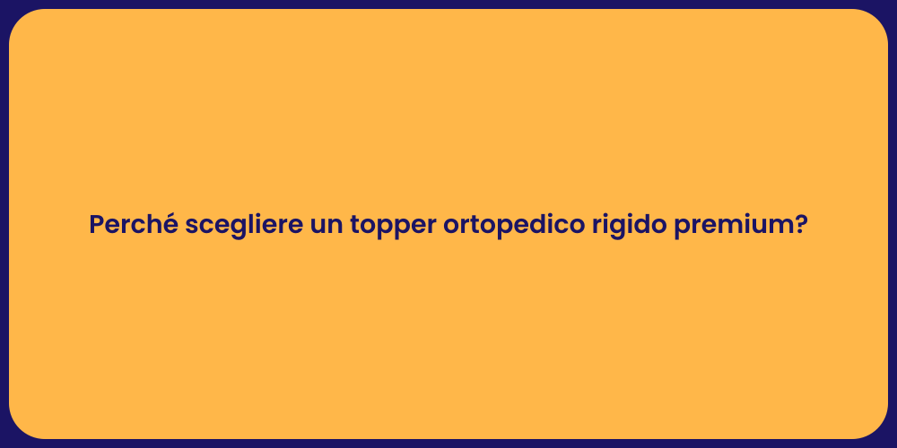 Perché scegliere un topper ortopedico rigido premium?