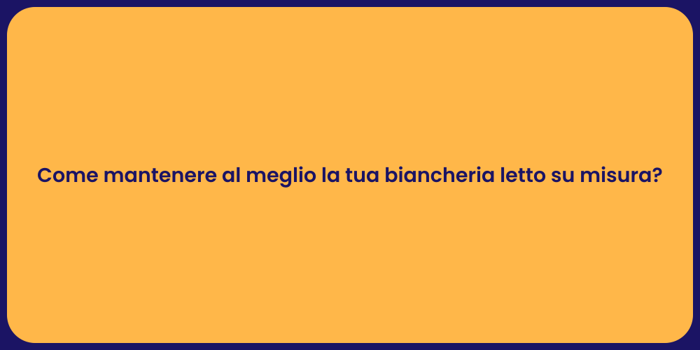 Come mantenere al meglio la tua biancheria letto su misura?