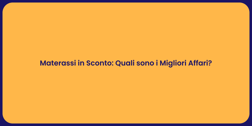 Materassi in Sconto: Quali sono i Migliori Affari?