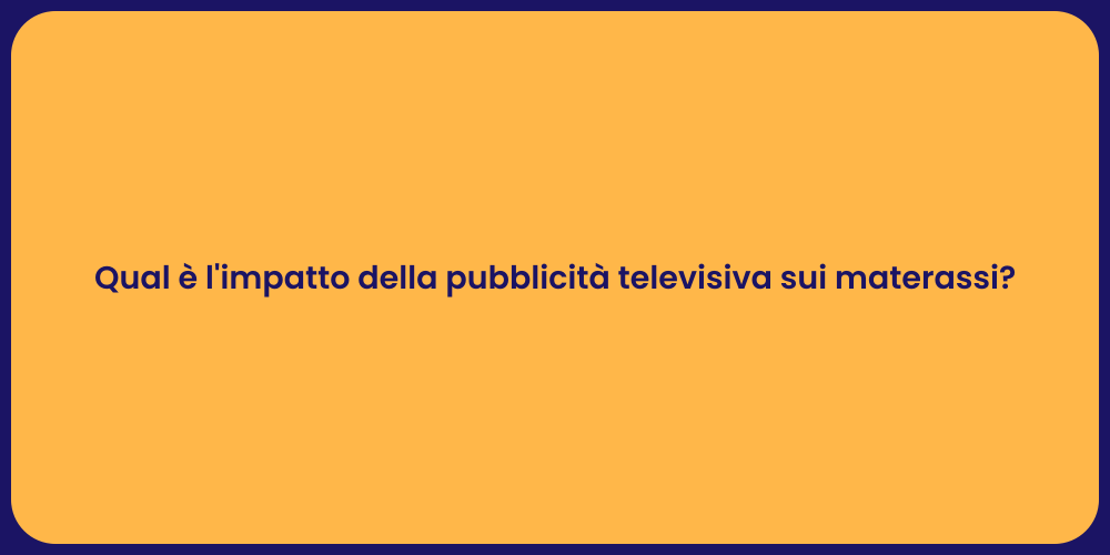 Qual è l'impatto della pubblicità televisiva sui materassi?
