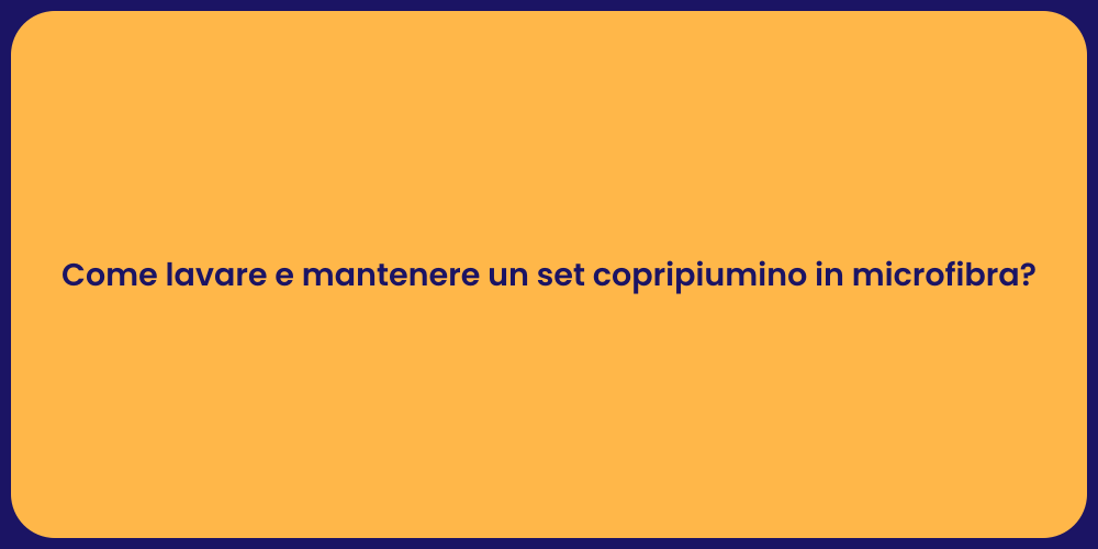 Come lavare e mantenere un set copripiumino in microfibra?