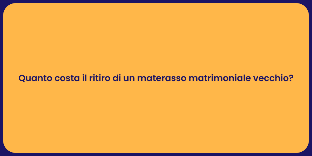 Quanto costa il ritiro di un materasso matrimoniale vecchio?