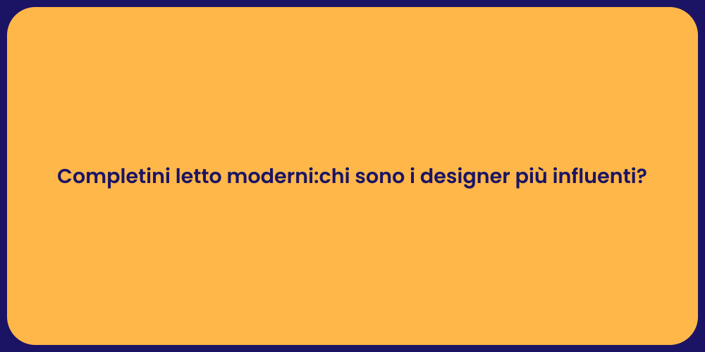 Completini letto moderni:chi sono i designer più influenti?