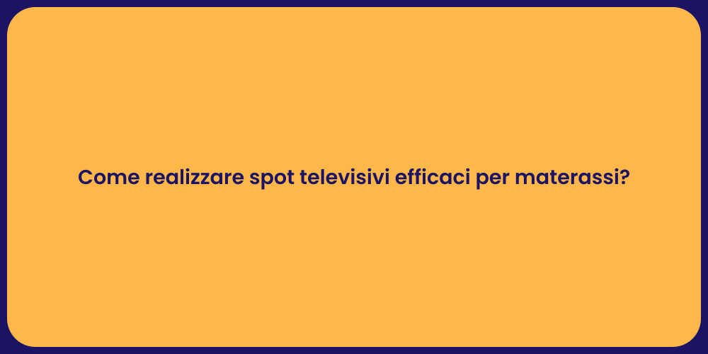 Come realizzare spot televisivi efficaci per materassi?