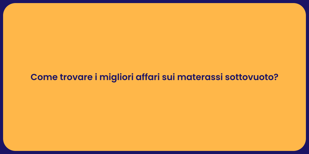 Come trovare i migliori affari sui materassi sottovuoto?