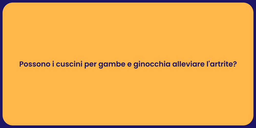 Possono i cuscini per gambe e ginocchia alleviare l'artrite?