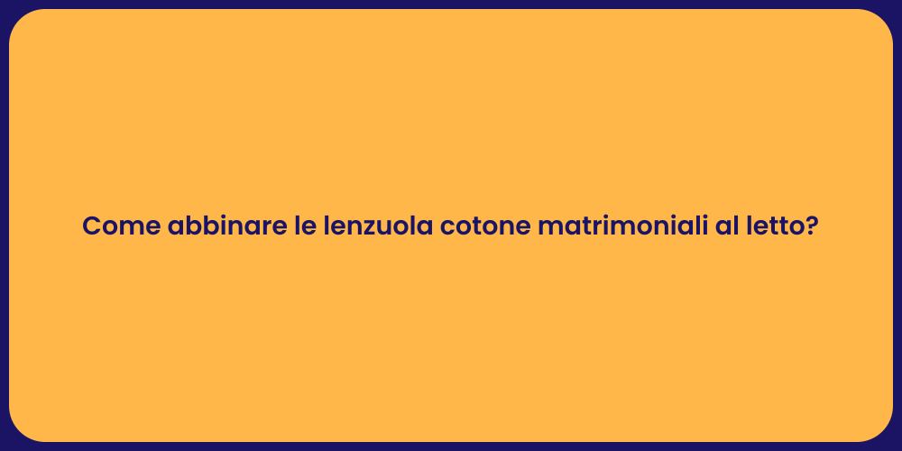 Come abbinare le lenzuola cotone matrimoniali al letto?