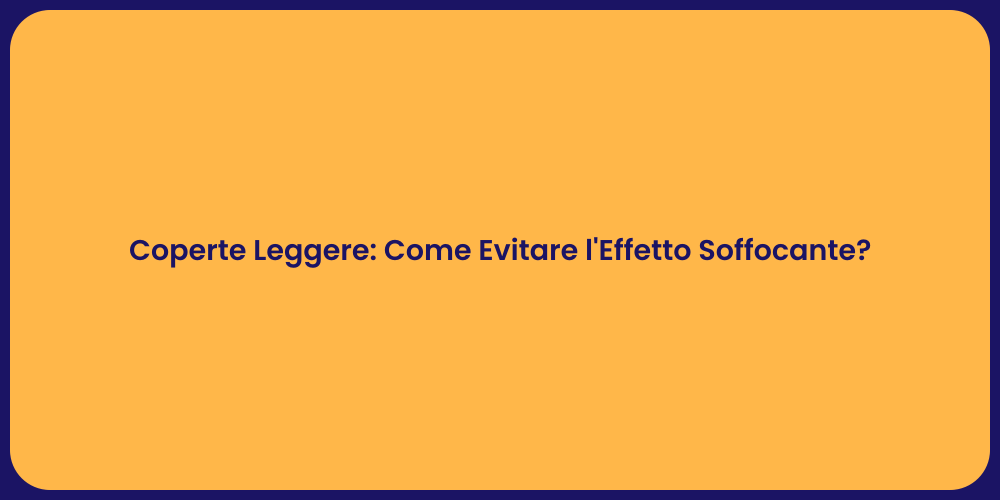 Coperte Leggere: Come Evitare l'Effetto Soffocante?