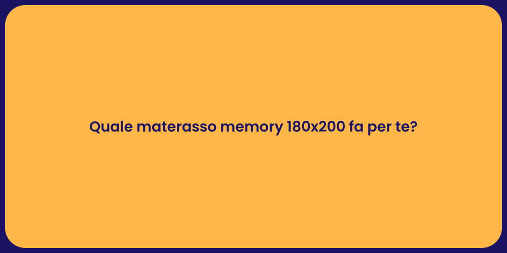 Quale materasso memory 180x200 fa per te?