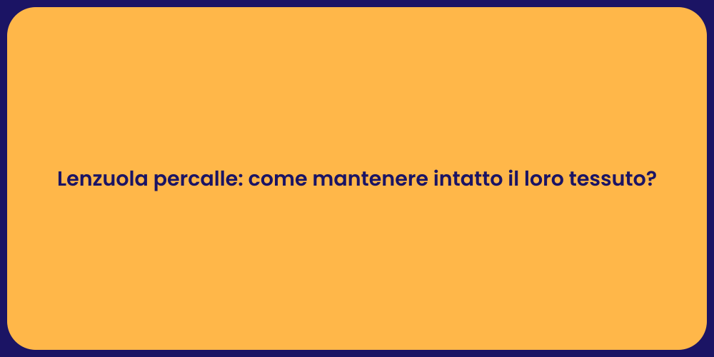 Lenzuola percalle: come mantenere intatto il loro tessuto?