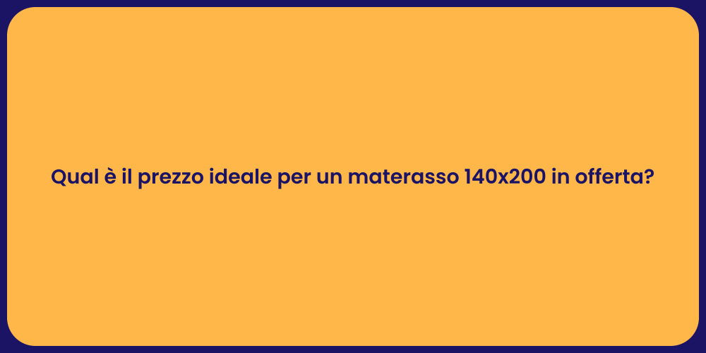 Qual è il prezzo ideale per un materasso 140x200 in offerta?