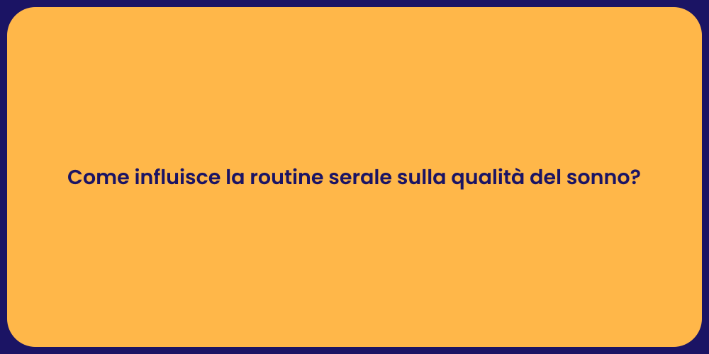 Come influisce la routine serale sulla qualità del sonno?