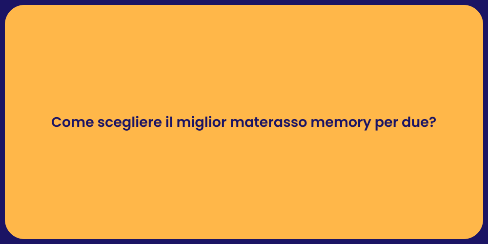 Come scegliere il miglior materasso memory per due?