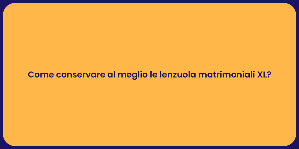 Come conservare al meglio le lenzuola matrimoniali XL?