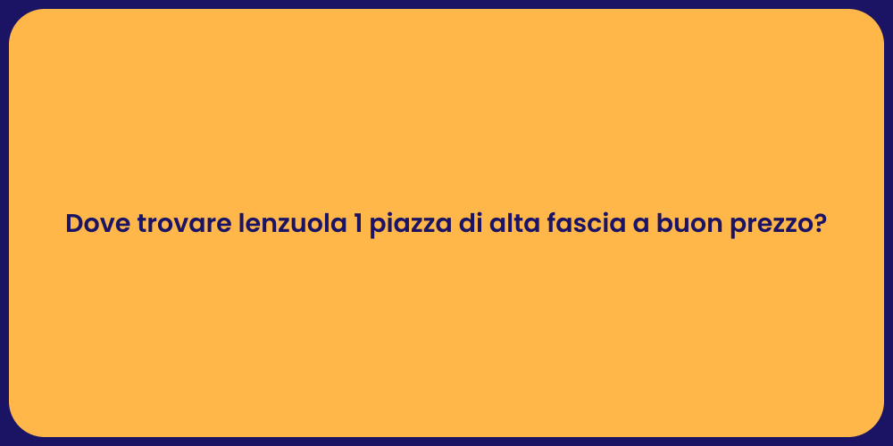 Dove trovare lenzuola 1 piazza di alta fascia a buon prezzo?