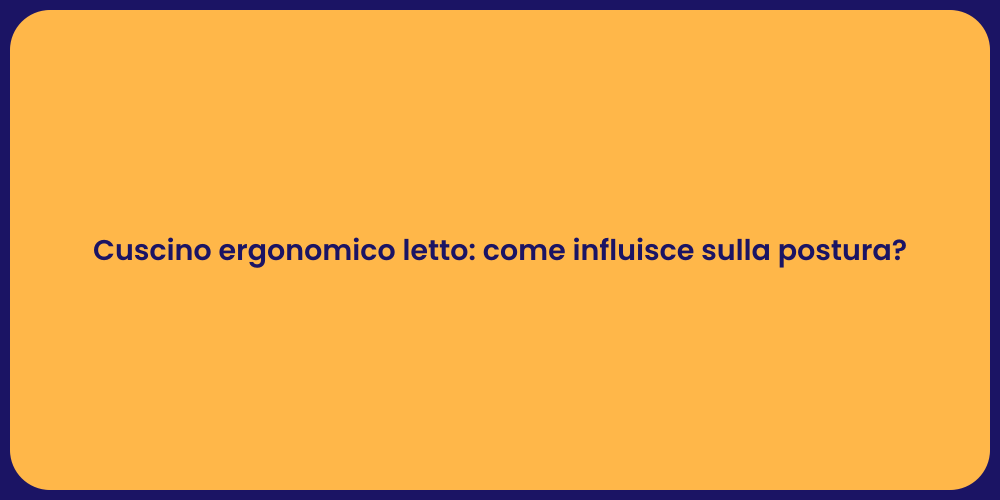 Cuscino ergonomico letto: come influisce sulla postura?