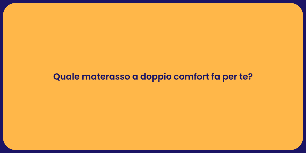 Quale materasso a doppio comfort fa per te?