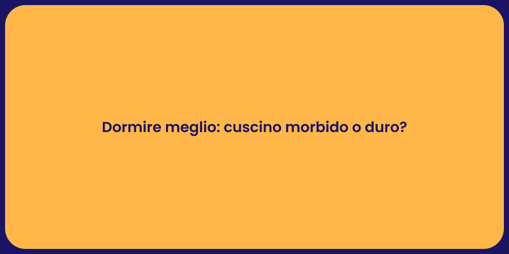 Dormire meglio: cuscino morbido o duro?