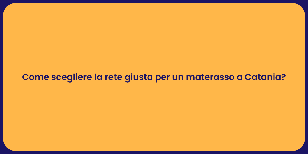 Come scegliere la rete giusta per un materasso a Catania?