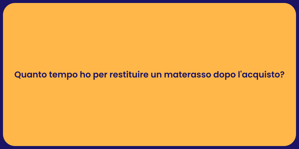 Quanto tempo ho per restituire un materasso dopo l'acquisto?