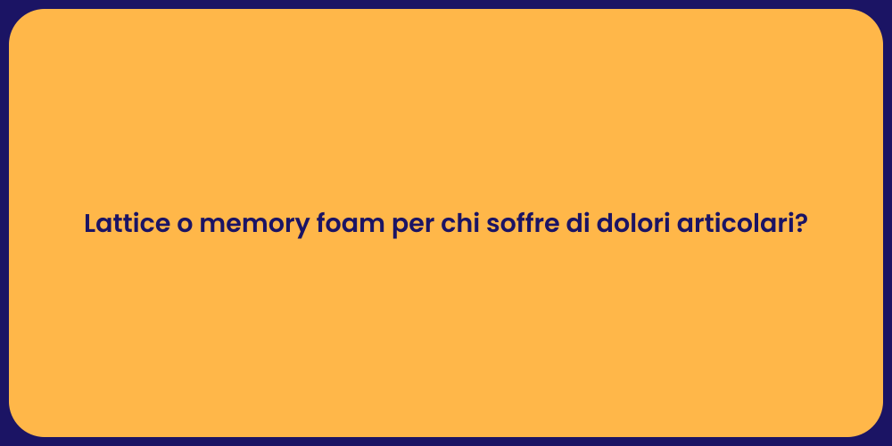 Lattice o memory foam per chi soffre di dolori articolari?