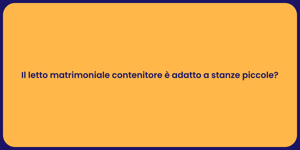 Il letto matrimoniale contenitore è adatto a stanze piccole?