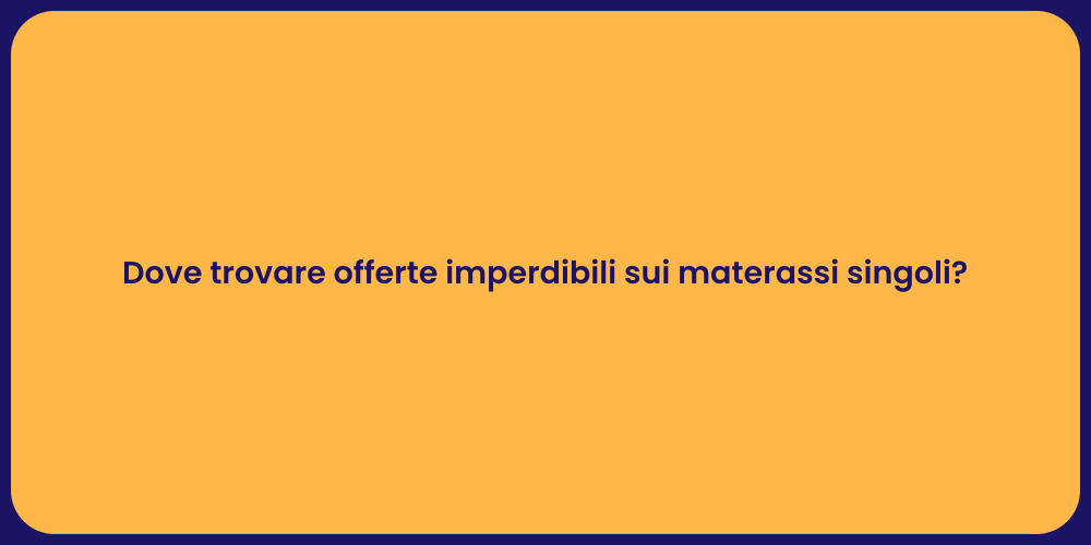 Dove trovare offerte imperdibili sui materassi singoli?