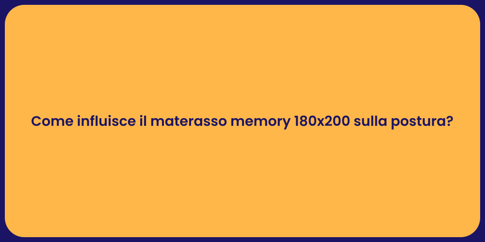Come influisce il materasso memory 180x200 sulla postura?