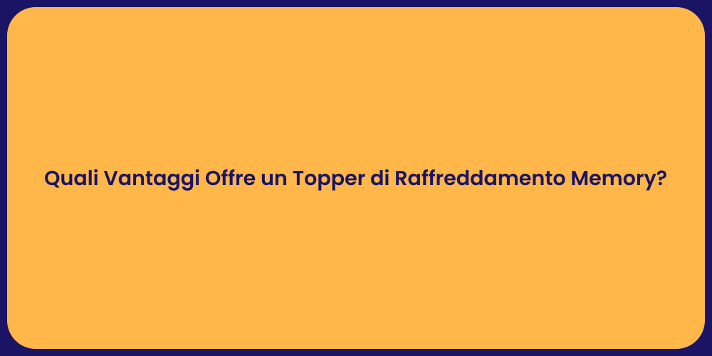 Quali Vantaggi Offre un Topper di Raffreddamento Memory?