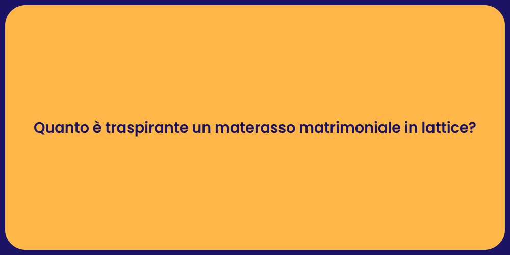 Quanto è traspirante un materasso matrimoniale in lattice?