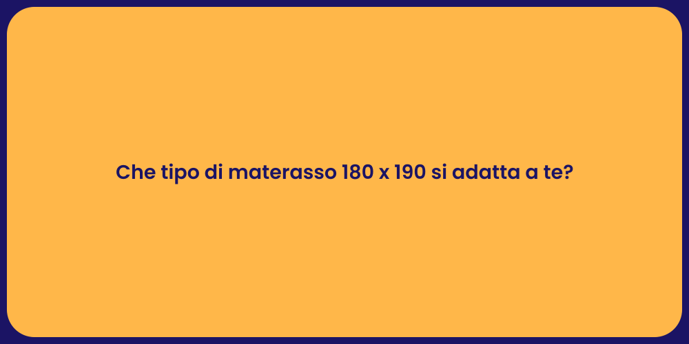 Che tipo di materasso 180 x 190 si adatta a te?