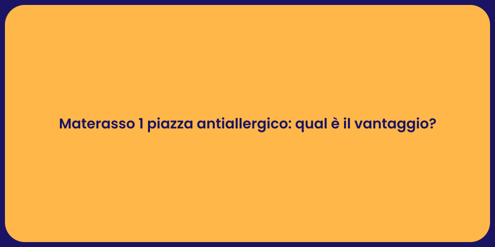 Materasso 1 piazza antiallergico: qual è il vantaggio?