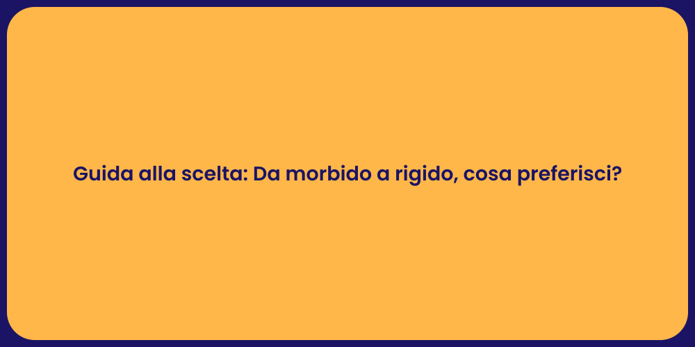 Guida alla scelta: Da morbido a rigido, cosa preferisci?