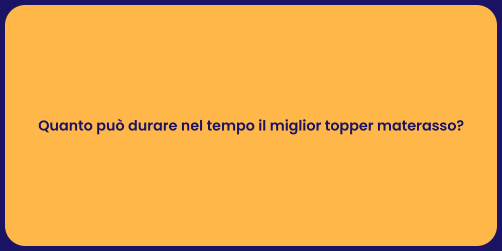 Quanto può durare nel tempo il miglior topper materasso?