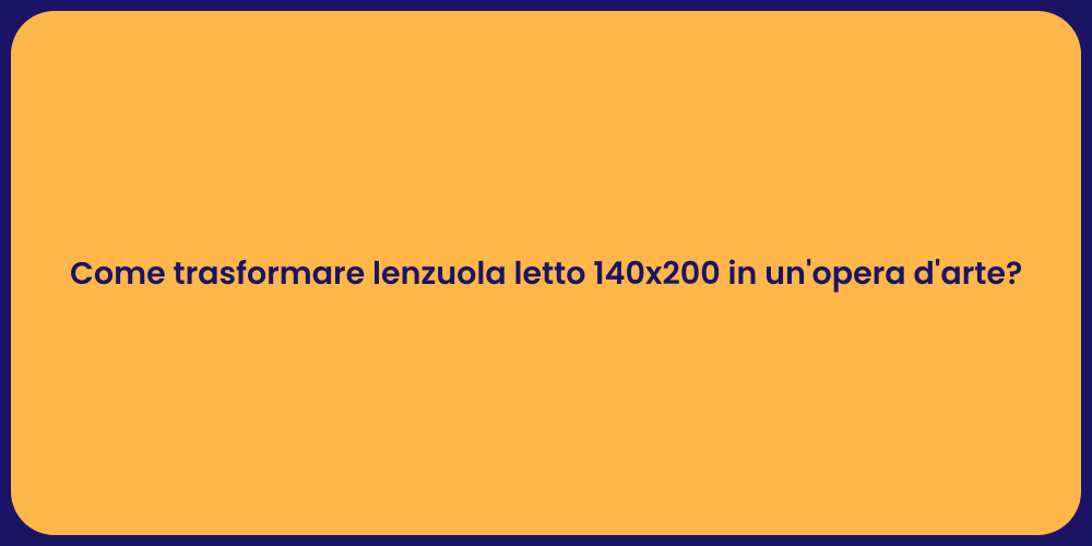 Come trasformare lenzuola letto 140x200 in un'opera d'arte?