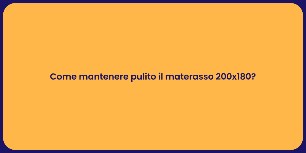Come mantenere pulito il materasso 200x180?