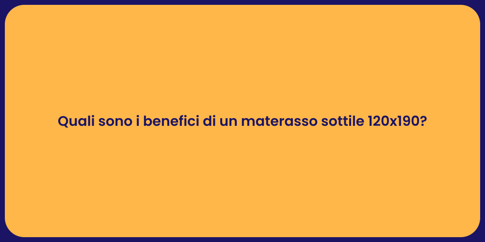 Quali sono i benefici di un materasso sottile 120x190?