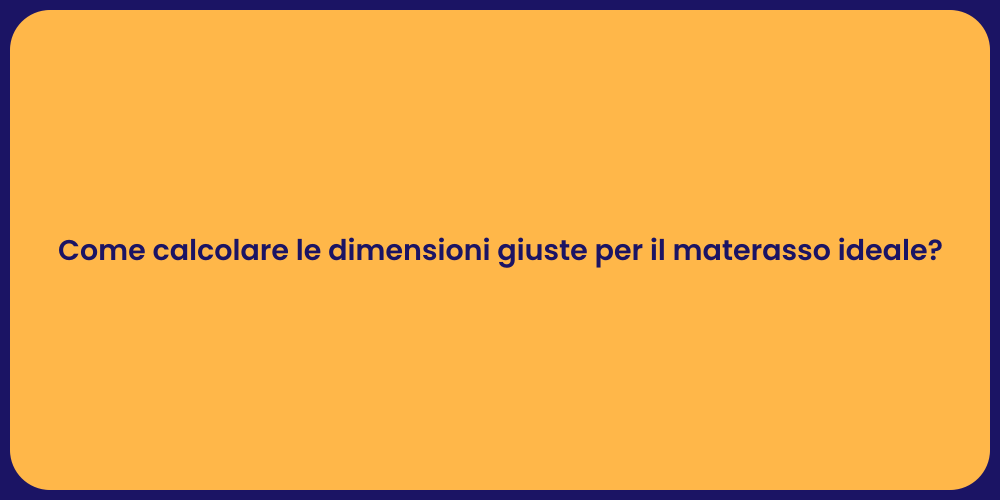 Come calcolare le dimensioni giuste per il materasso ideale?