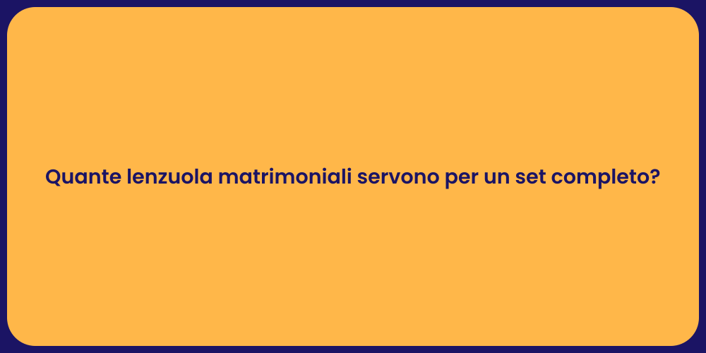 Quante lenzuola matrimoniali servono per un set completo?