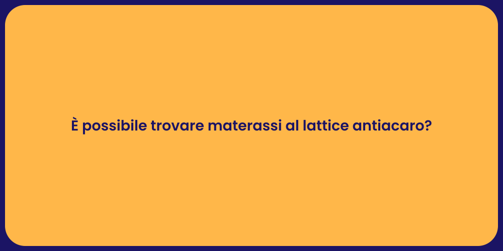 È possibile trovare materassi al lattice antiacaro?
