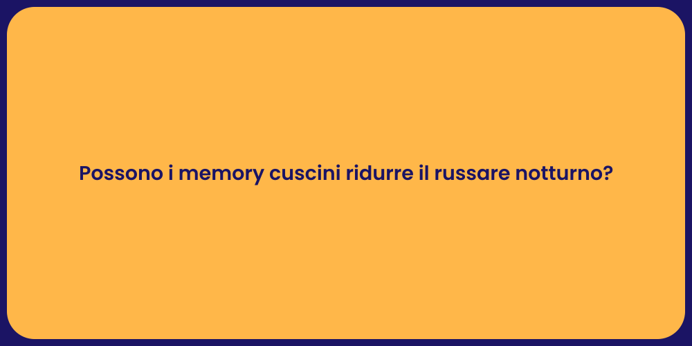 Possono i memory cuscini ridurre il russare notturno?