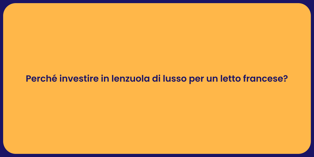 Perché investire in lenzuola di lusso per un letto francese?