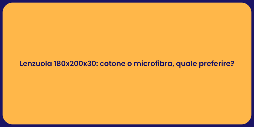 Lenzuola 180x200x30: cotone o microfibra, quale preferire?