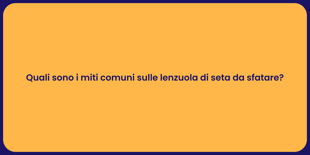 Quali sono i miti comuni sulle lenzuola di seta da sfatare?