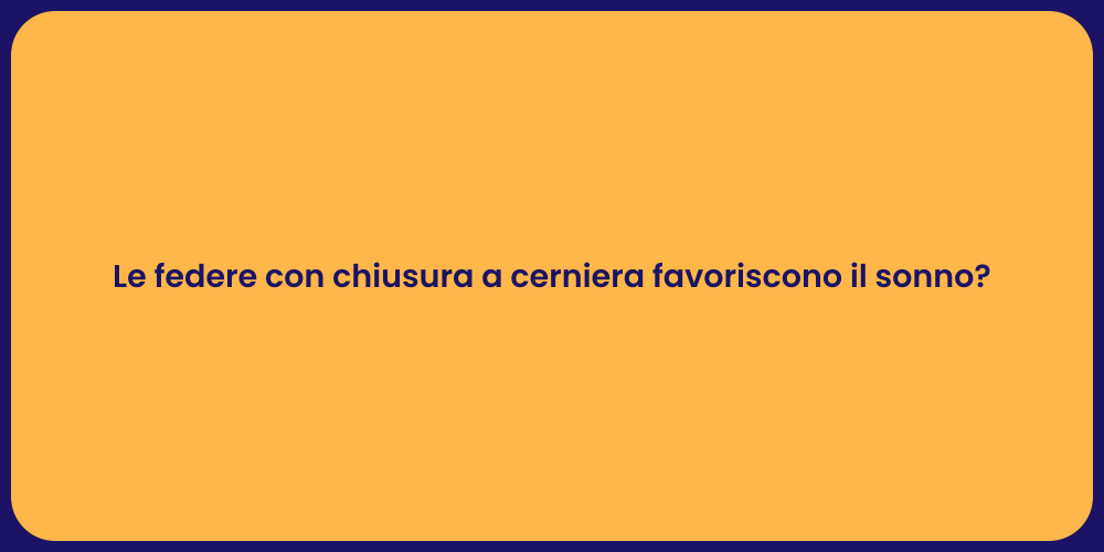 Le federe con chiusura a cerniera favoriscono il sonno?